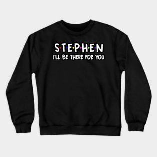 Stephen I'll Be There For You | Stephen FirstName | Stephen Family Name | Stephen Surname | Stephen Name Crewneck Sweatshirt